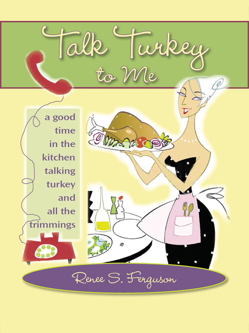 Talk Turkey to Me: A Good Time in the Kitchen Talking Turkey and All the Trimmings